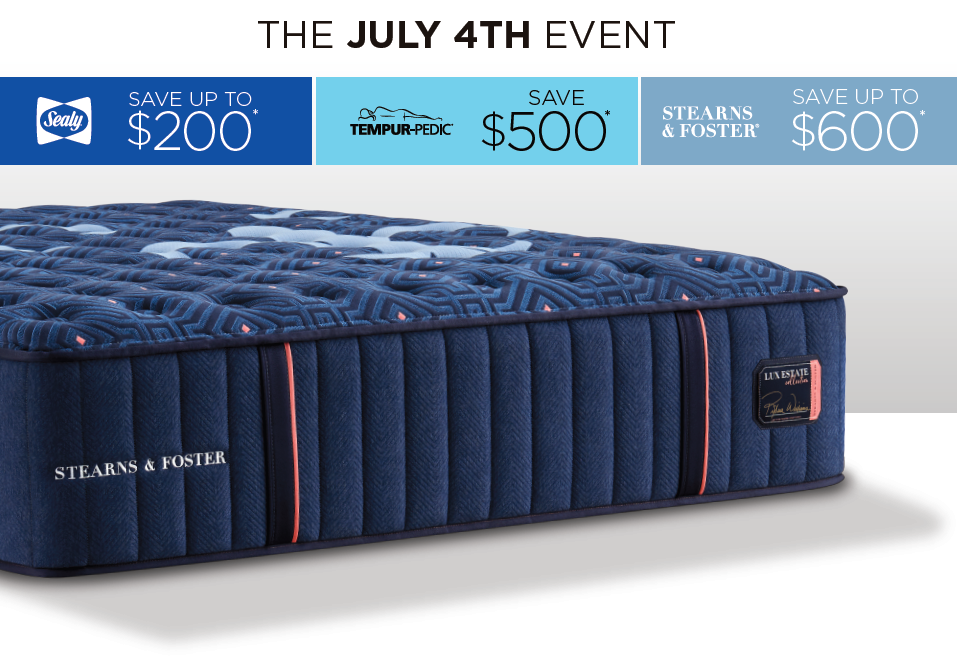 The July 4th Event. Save up to $200* on Sealy. Save $500* on Tempur-Pedic. Save up to $600* on Stearns & Foster.