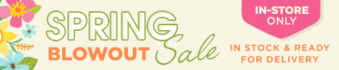Spring Blowout Sale - In Store Only - In Stock & Ready for Delivery