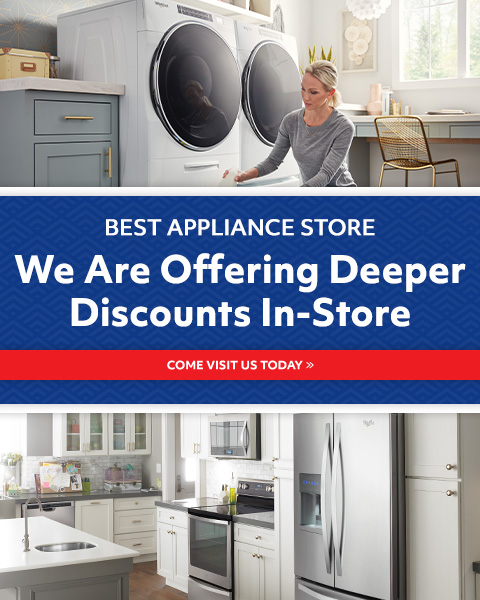 Best Appliance Store. We are offering deeper discounts in-store. Come in and visit ous today