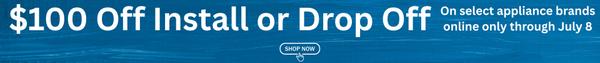 $100 Off Install or Drop Off on select appliance brands online only through July 8 - Shop Now