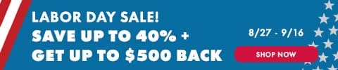Labor Day Sale! Save up to 40% + get up to $500 back 8/27 - 9/16 - Shop Now