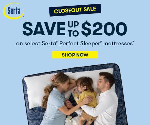 Serta Closeout sale! Save up to $200 on select Serta® Perfect Sleeper® mattresses* - Shop Now