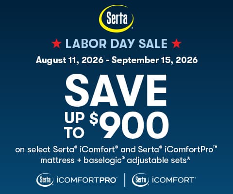 Serta Labor Day Sale. August 11, 2026 - September 15, 2026. Save up to $900 on select Serta® ¡Comfort® and Serta® ComfortPro™ mattress + baselogic® adjustable sets*
