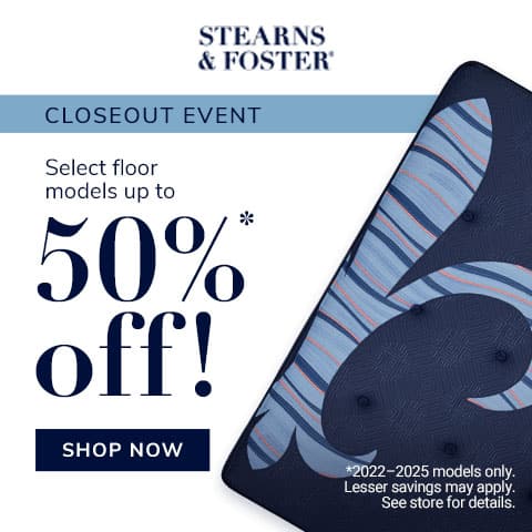 Stearns & Foster - Closeout Event. Select floor models up to 50%* Off! - Shop Now