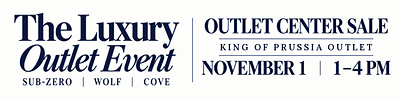 The Luxury Outlet Event at Gerhard's Appliances – Sub-Zero, Wolf and Cove. Outlet Center Sale at our King of Prussia Outlet, Sunday, November 1, 2026, 1–4 PM. First come, first served