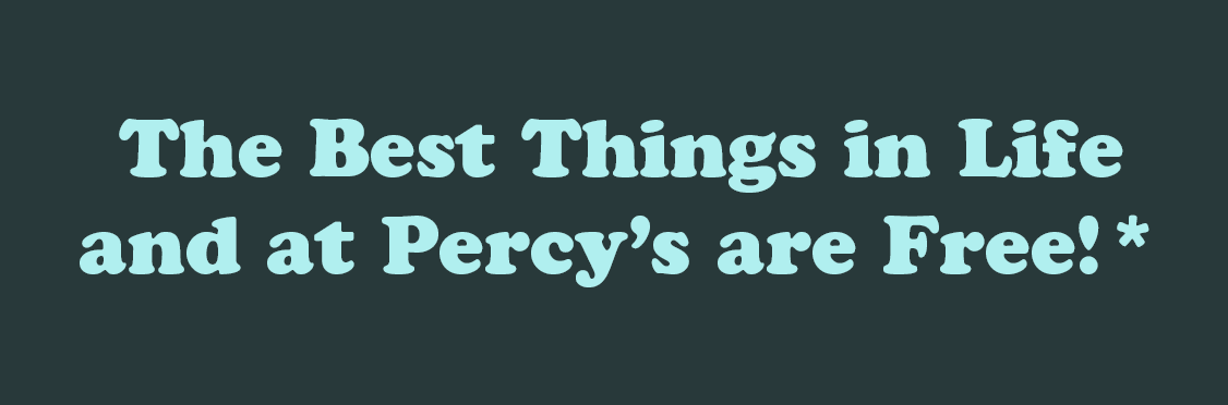 The best things in life and at percy's are free! - shop now