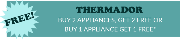 FREE! Thermador Buy 2 Appliances Get 2 FREE or Buy 1 appliance get 1 free