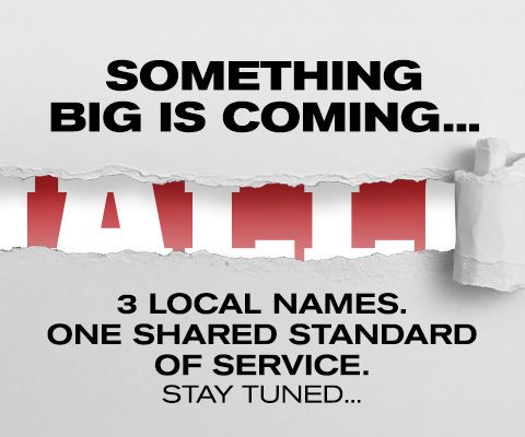 Something Big is Coming...3 Local Names. One Shared Standard of Service. Stay Tuned...