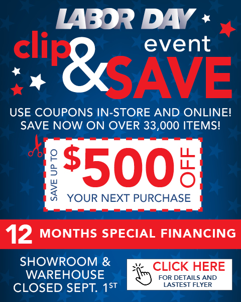 Labor Day Event! Clip & Save up to $500! 12 month special financing - showroom and warehouse closed 9/1
