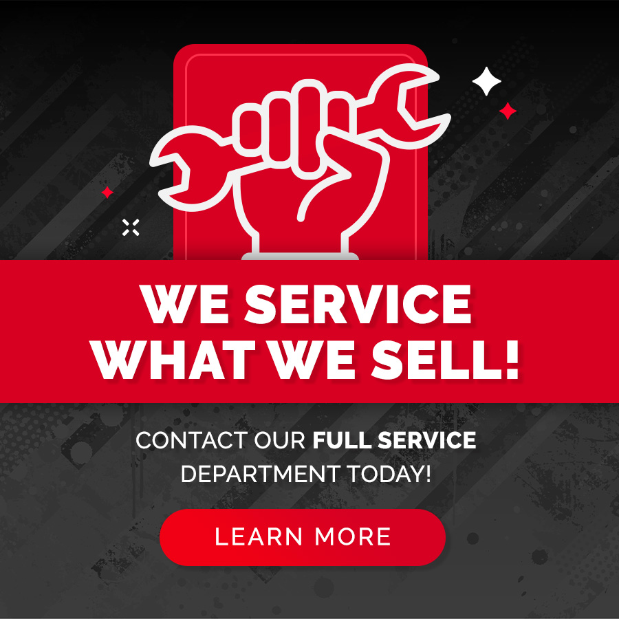 We Service What We Sell! Contact Our Full Service Department Today!