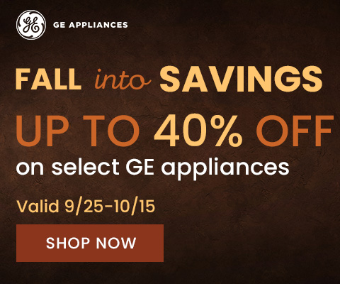 Fall into Savings. Up to 40% Off on select GE appliances. Valid *9/25-10/15*