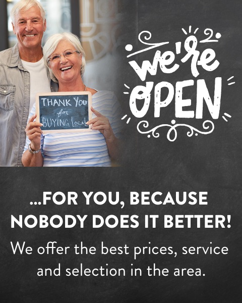We are open for you, because nobody does it better. We offer the best prices, service and selection