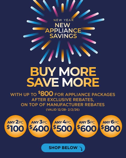 buy more save more. WITH UP TO $800 for appliance packages after exclusive rebates, on top of manufacturer rebates (valid 12/28- 2/2/26)