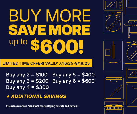 Buy More, Save More up to $600! - valid 7/16 - 8/18