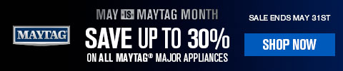 MAY IS MAYTAG MONTH! Save up to 30% on all Maytag Major Appliances. Sale Ends May 31st