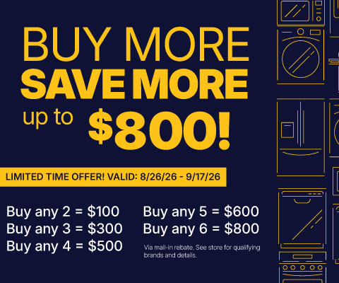 Buy More, Save More up to $800! - valid 8/26 - 9/17