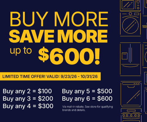 Buy More, Save More up to $600! - valid 9/23 - 10/31